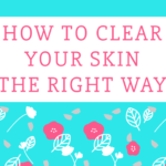 How To Clear Your Acne The Right Way