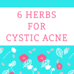 6 Herbs Than Can Help Clear Cystic Acne (Part 1)