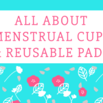 Menstrual Cups & Reusable Pads: A Quick Guide & My Experience