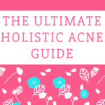 The ULTIMATE Holistic Acne Guide