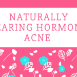 Naturally Clearing Hormonal Acne