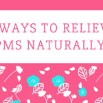 6 Ways To Relieve PMS Naturally