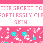 The Secret to Effortlessly Clear Skin